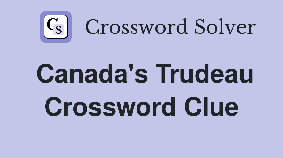 Canada's Trudeau Crossword Clue
