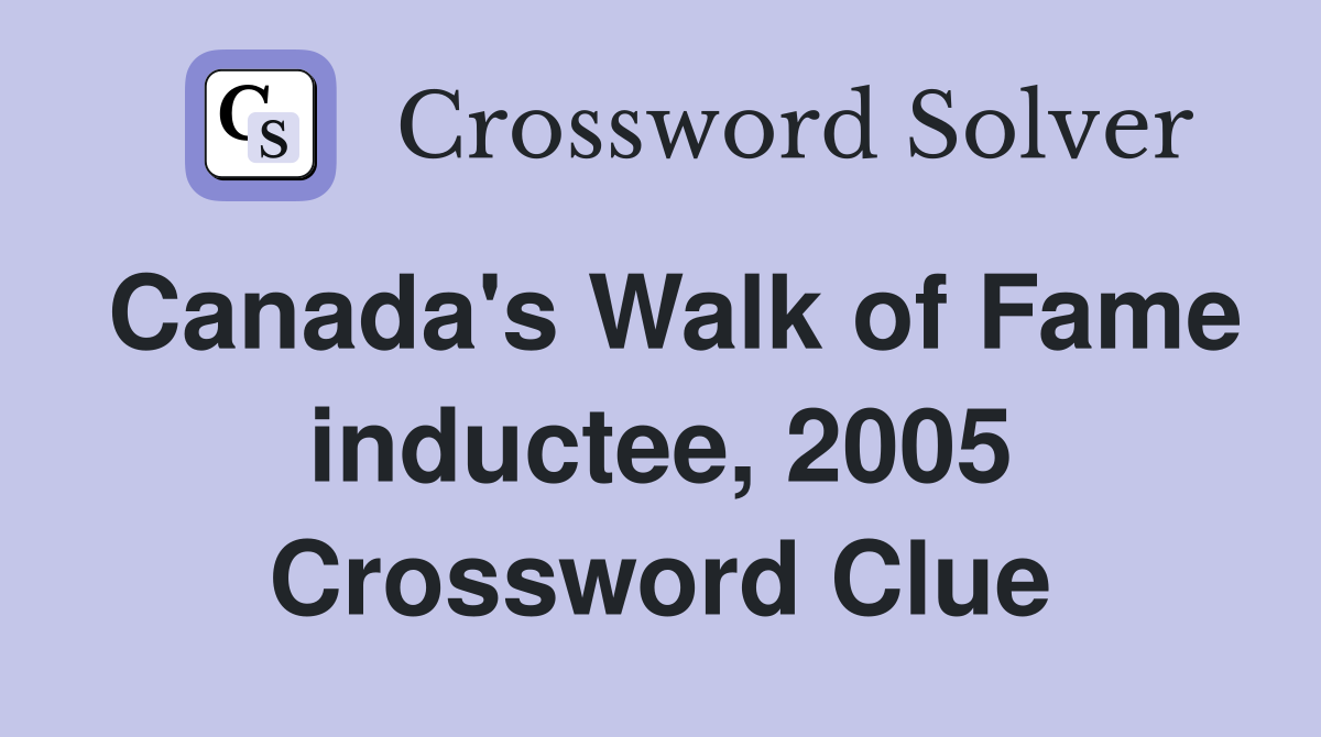 Canada's Walk of Fame inductee, 2005 Crossword Clue