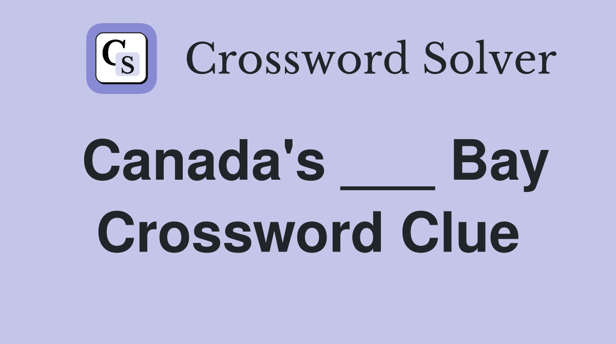 Canada's ___ Bay Crossword Clue