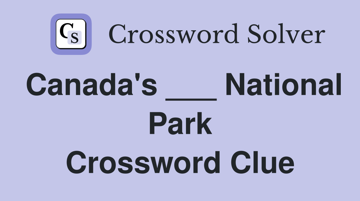 Canada's ___ National Park Crossword Clue