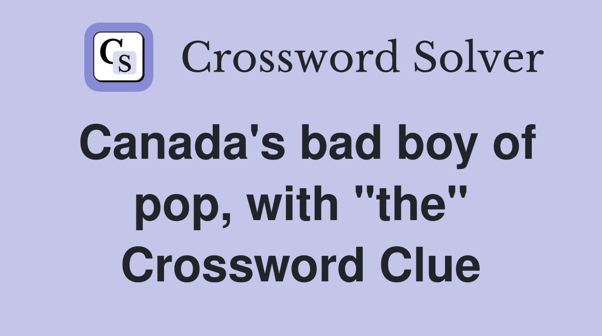 Canada's bad boy of pop, with "the" Crossword Clue