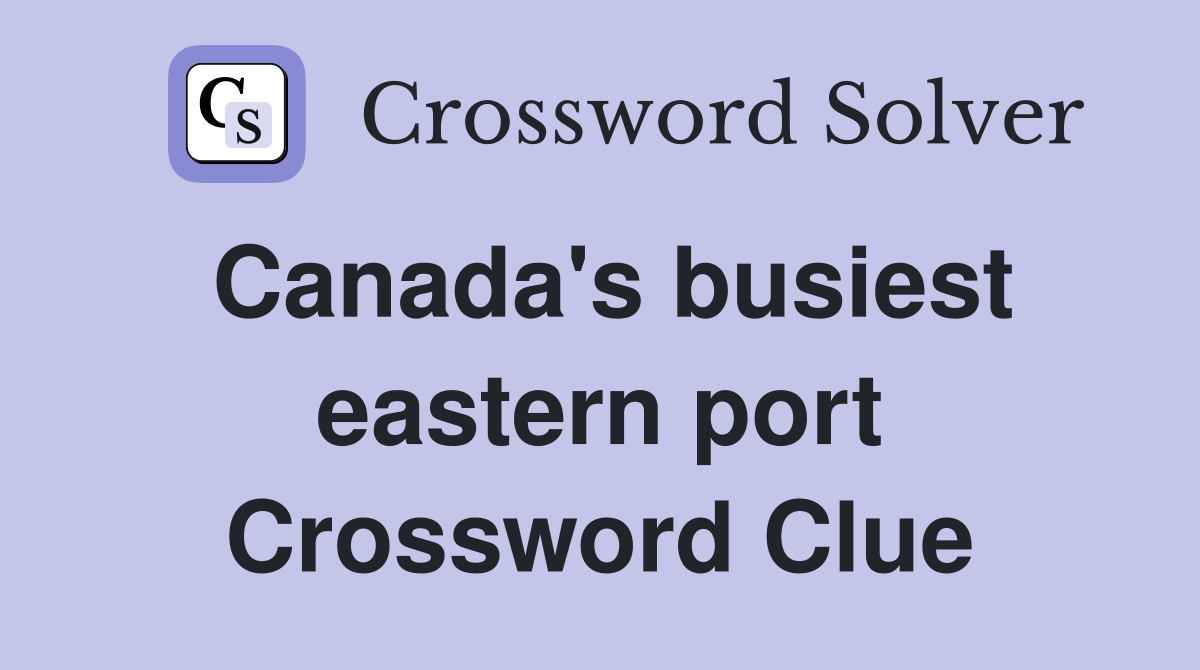 Canada's busiest eastern port Crossword Clue