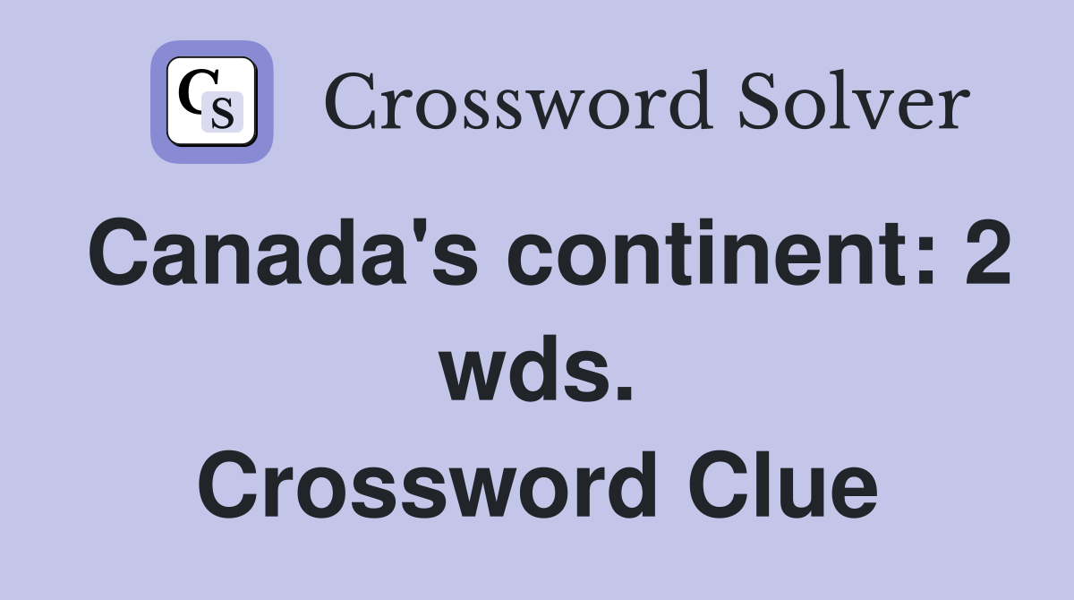 Canada's continent: 2 wds. Crossword Clue