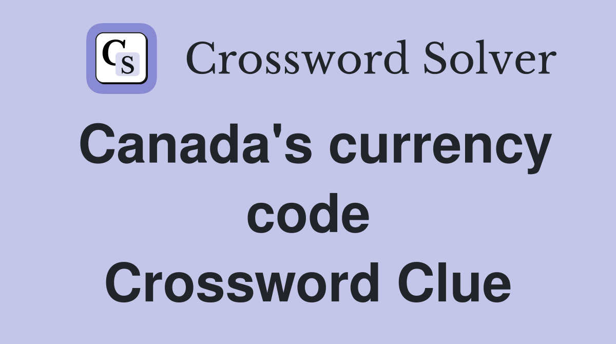 Canada's currency code Crossword Clue