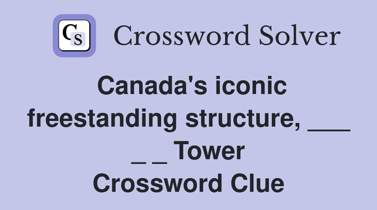 Canada's iconic freestanding structure, ___ _ _ Tower Crossword Clue
