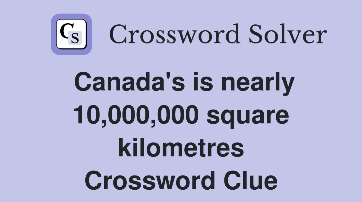 Canada's is nearly 10,000,000 square kilometres Crossword Clue