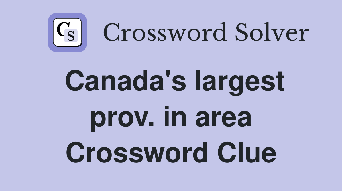 Canada's largest prov. in area Crossword Clue
