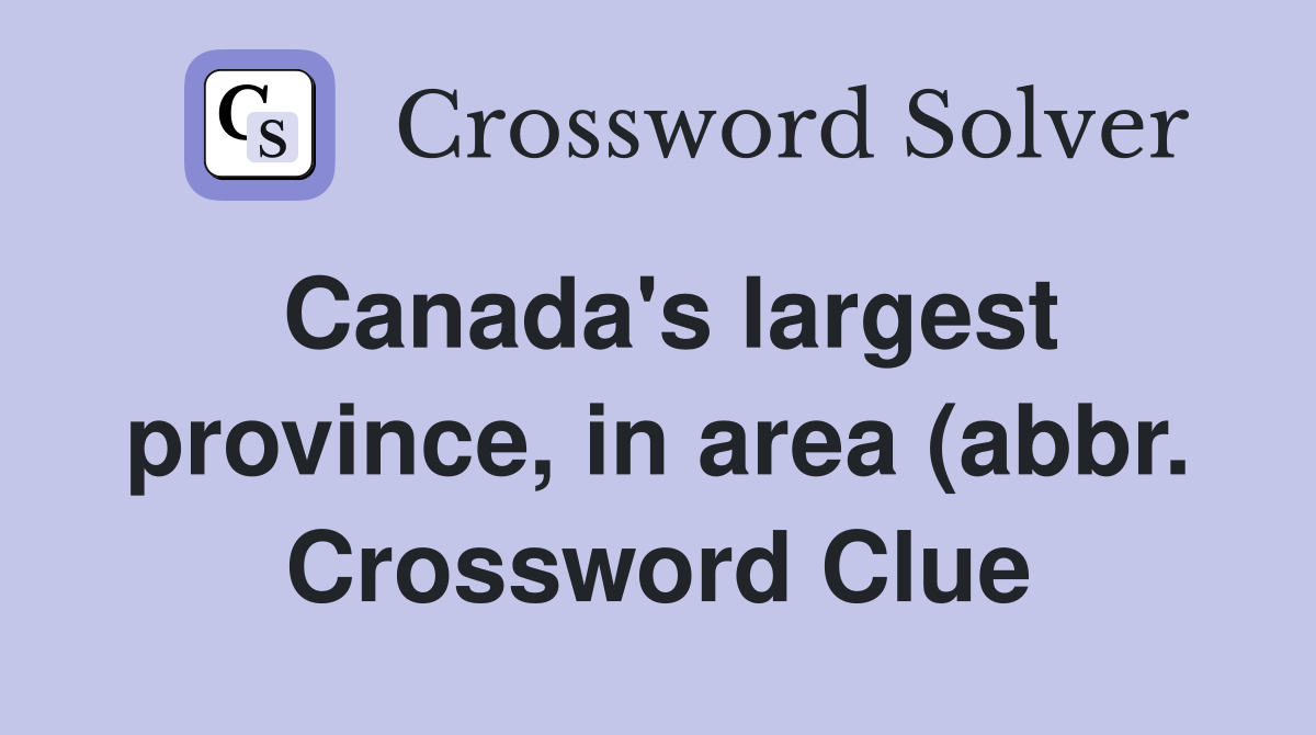 Canada #39 s largest province in area (abbr ) Crossword Clue Answers Canada #39 s largest province in area (abbr ) Crossword Clue Answers
