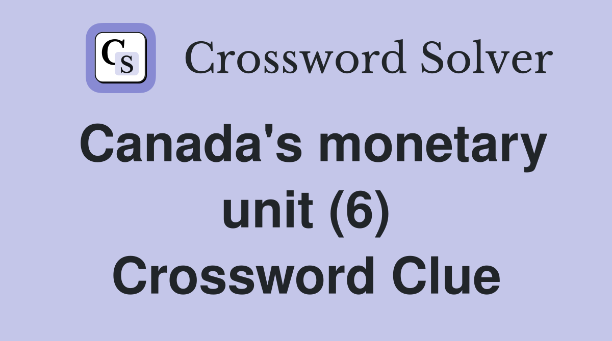 Canada's monetary unit (6) Crossword Clue