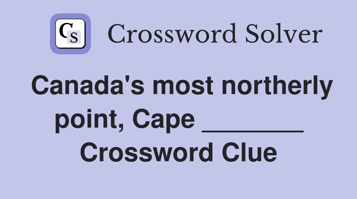 Canada's most northerly point, Cape _______ Crossword Clue