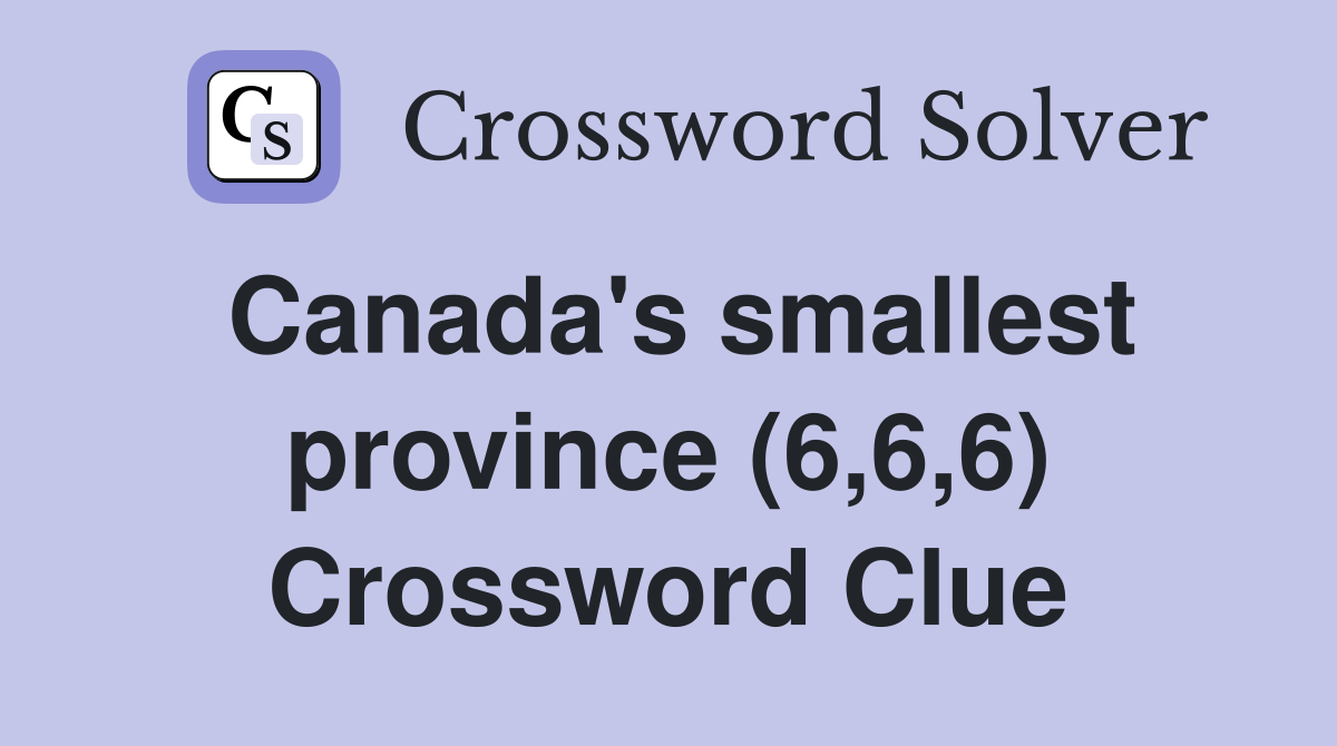Canada's smallest province (6,6,6) Crossword Clue