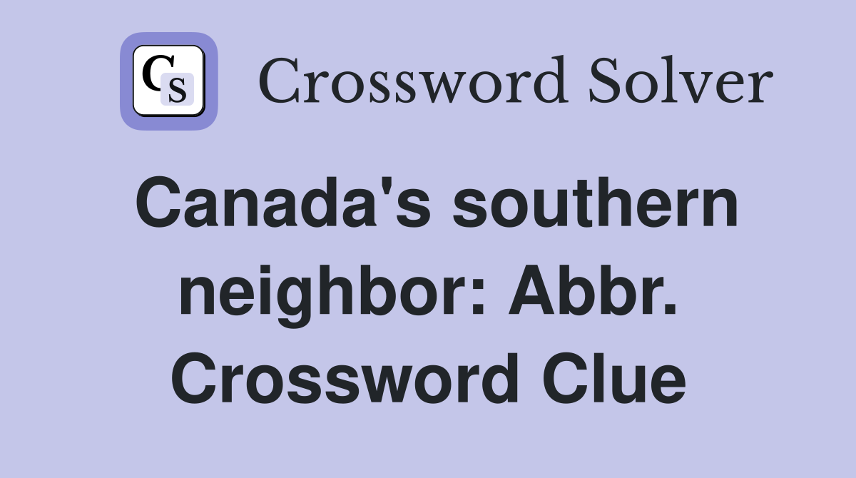 Canada's southern neighbor: Abbr. Crossword Clue