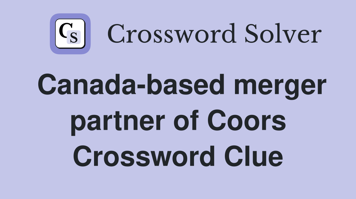 Canada-based merger partner of Coors Crossword Clue