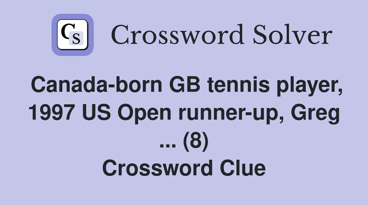 Canada-born GB tennis player, 1997 US Open runner-up, Greg ... (8) Crossword Clue