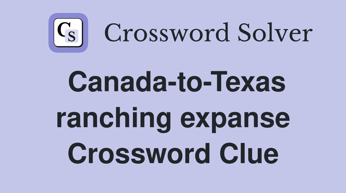 Canada-to-Texas ranching expanse Crossword Clue