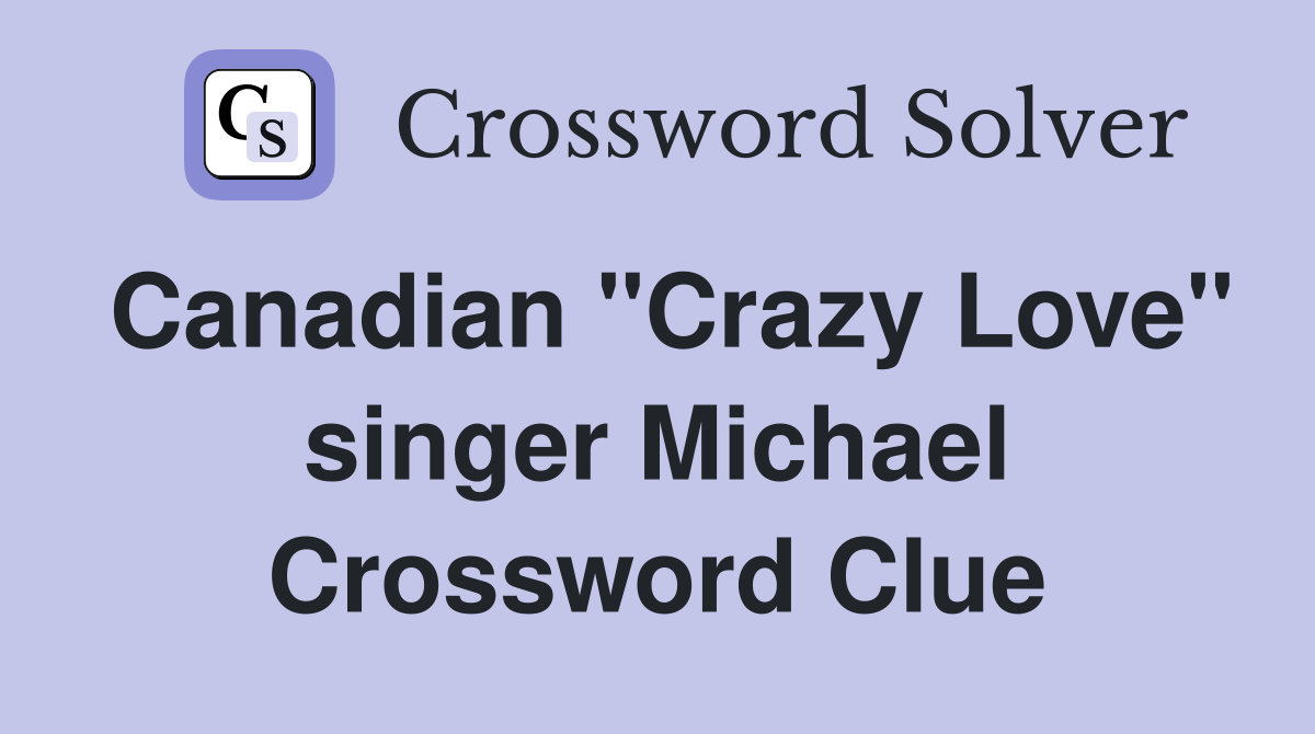 Canadian "Crazy Love" singer Michael Crossword Clue
