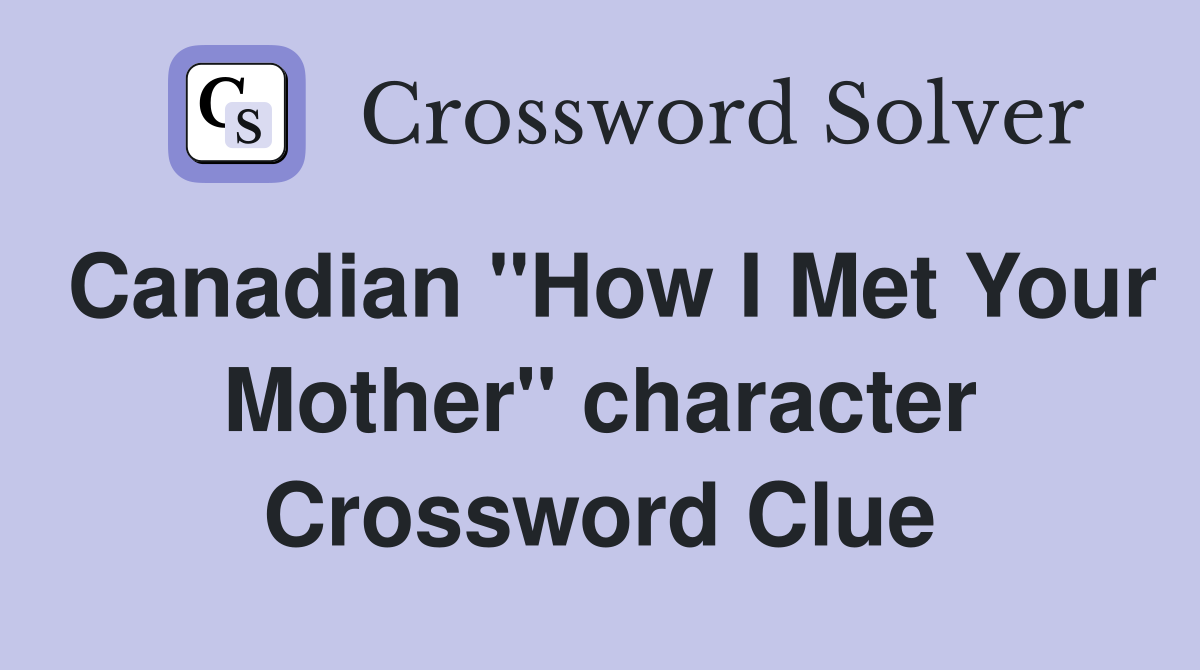 Canadian "How I Met Your Mother" character Crossword Clue
