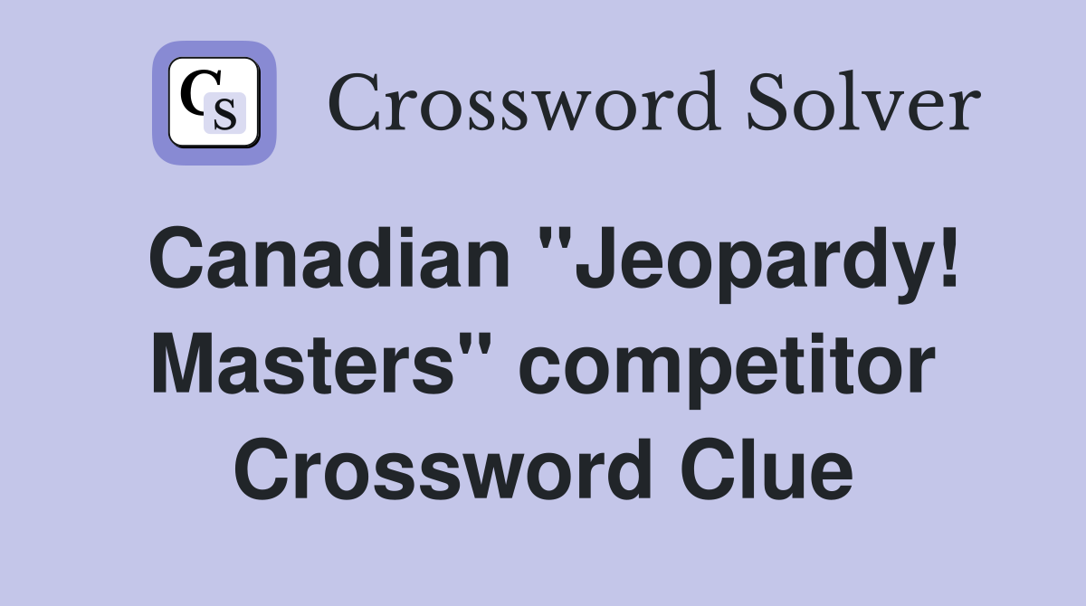 Canadian "Jeopardy! Masters" competitor Crossword Clue