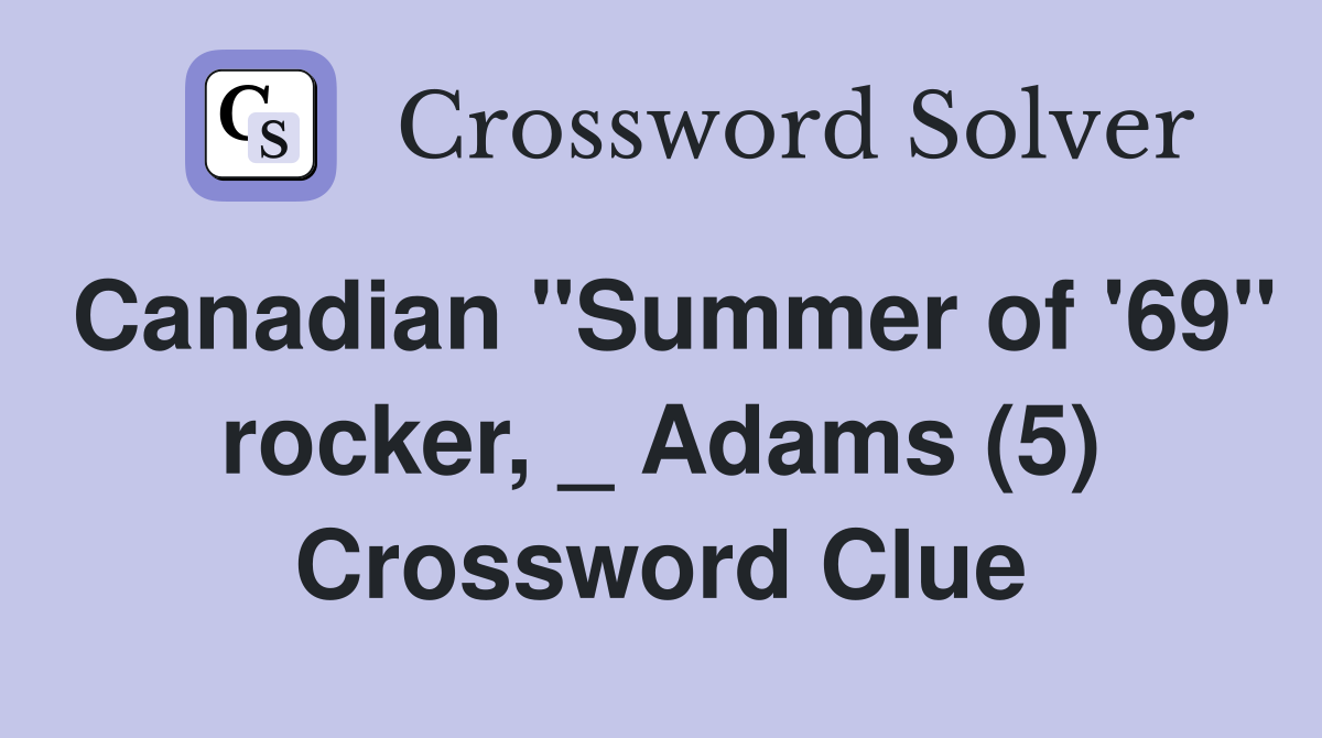 Canadian "Summer of '69" rocker, _ Adams (5) Crossword Clue