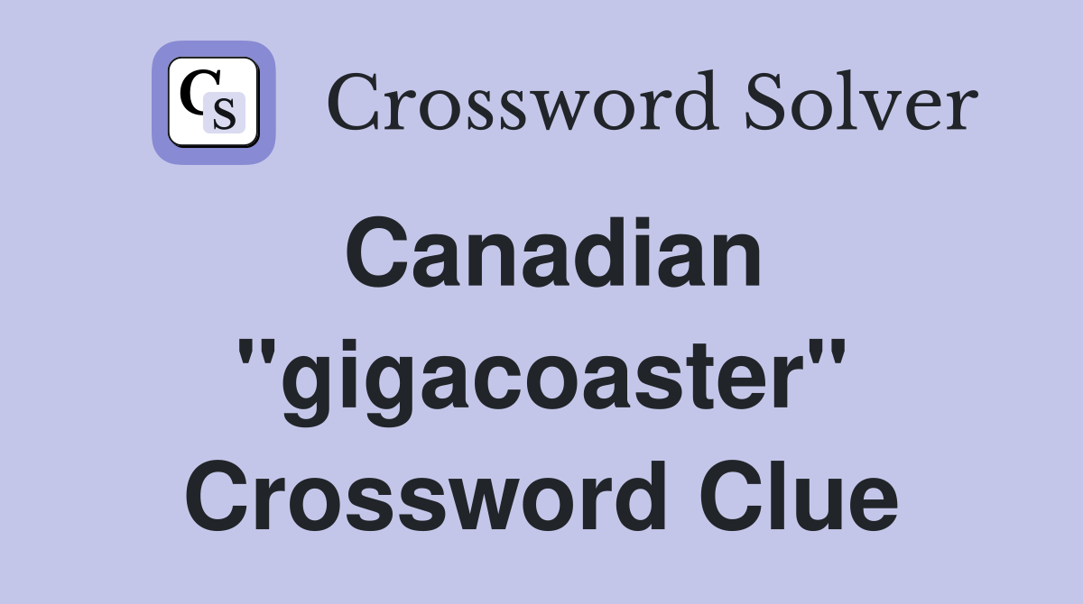 Canadian "gigacoaster" Crossword Clue