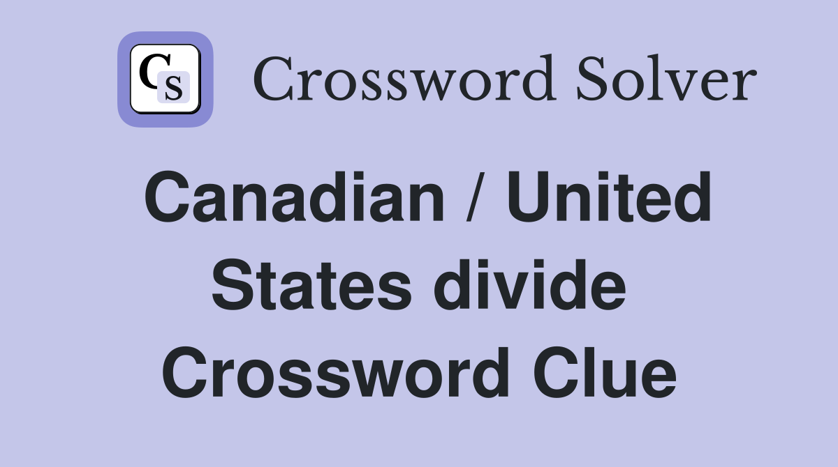 Canadian / United States divide Crossword Clue