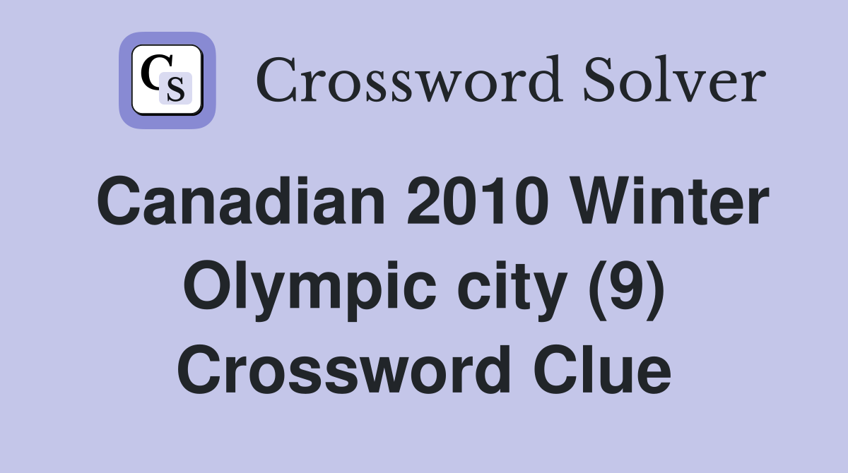 Canadian 2010 Winter Olympic city (9) Crossword Clue