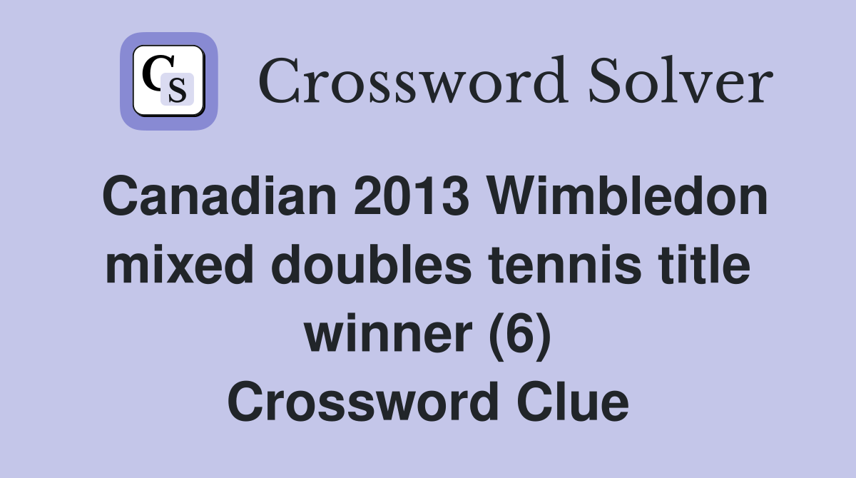 Canadian 2013 Wimbledon mixed doubles tennis title winner (6) Crossword Clue