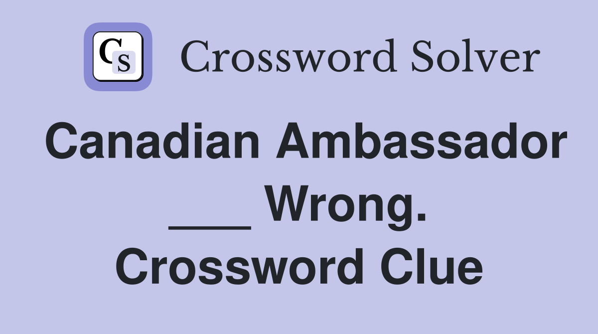 Canadian Ambassador ___ Wrong. Crossword Clue
