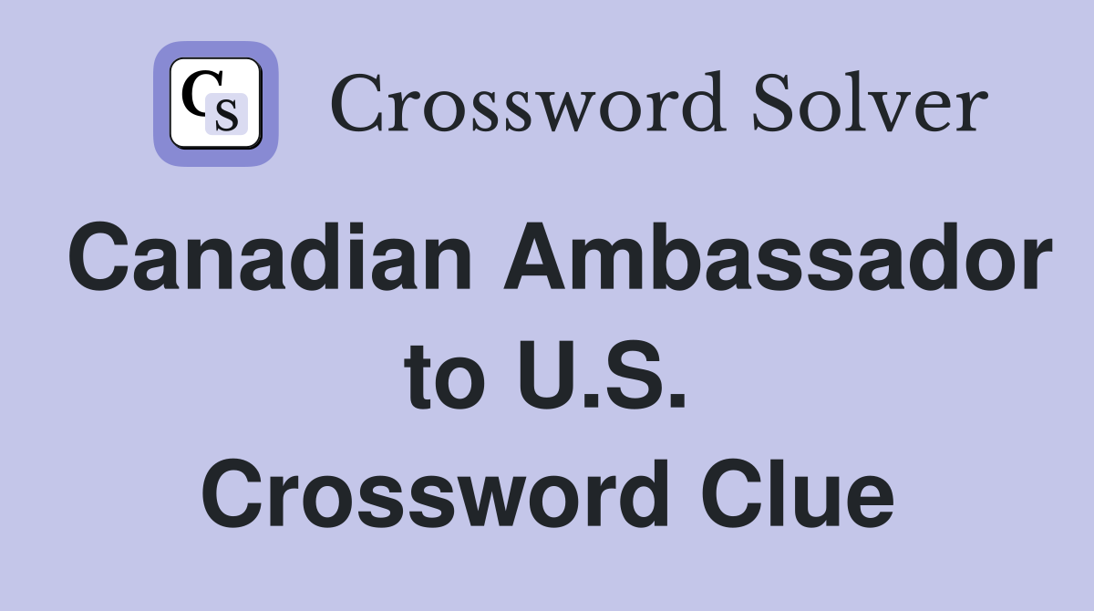 Canadian Ambassador to U.S. Crossword Clue