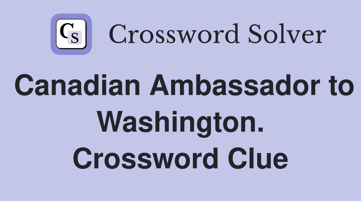 Canadian Ambassador to Washington. Crossword Clue