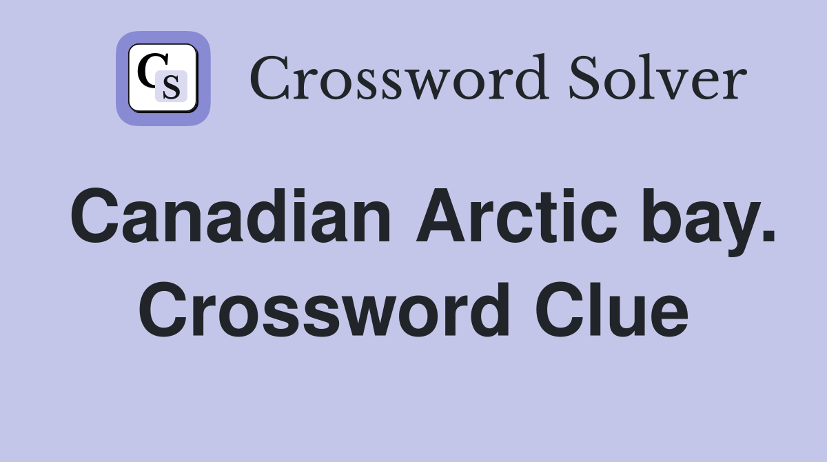 Canadian Arctic bay. Crossword Clue