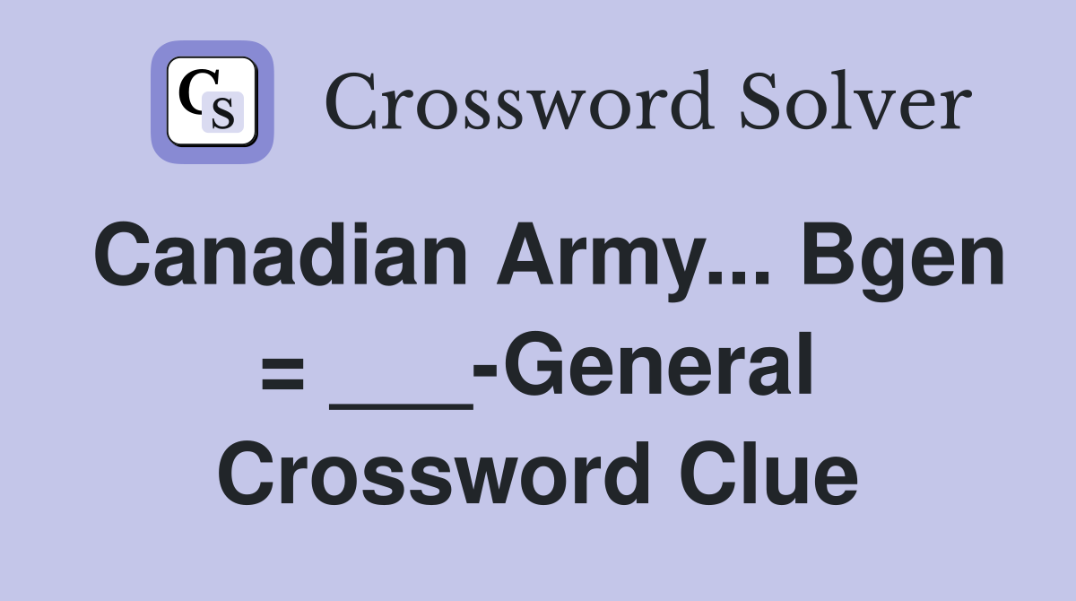 Canadian Army... Bgen = ___-General Crossword Clue