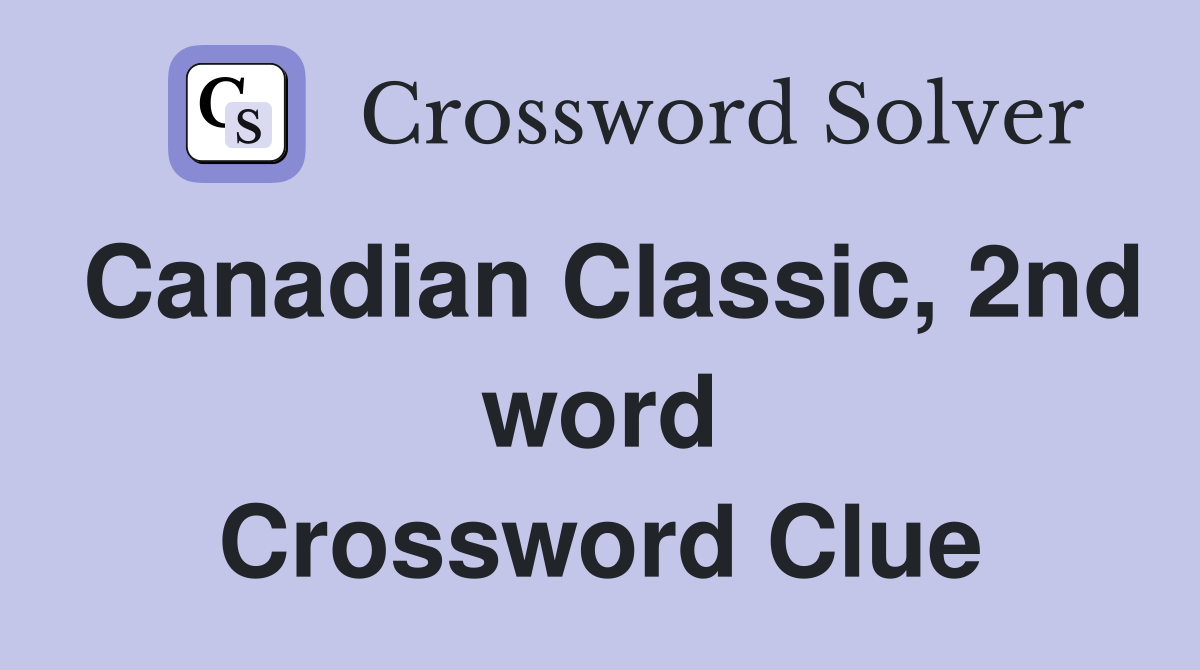 Canadian Classic, 2nd word Crossword Clue