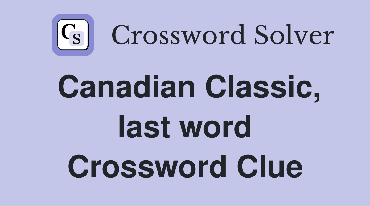 Canadian Classic, last word Crossword Clue