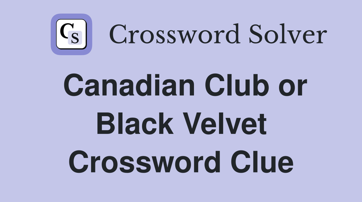 Canadian Club or Black Velvet Crossword Clue