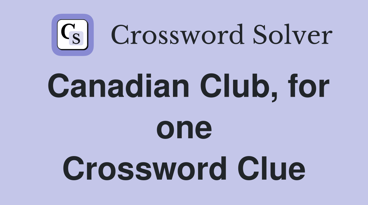 Canadian Club, for one Crossword Clue
