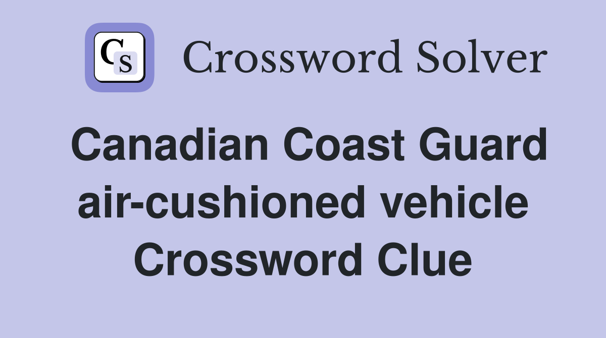 Canadian Coast Guard air-cushioned vehicle Crossword Clue