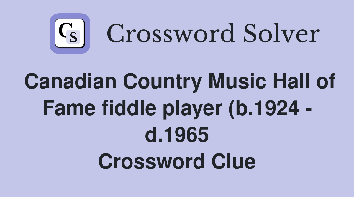 Canadian Country Music Hall of Fame fiddle player (b 1924 d 1965) who Canadian Country Music Hall of Fame fiddle player (b 1924 d 1965) who