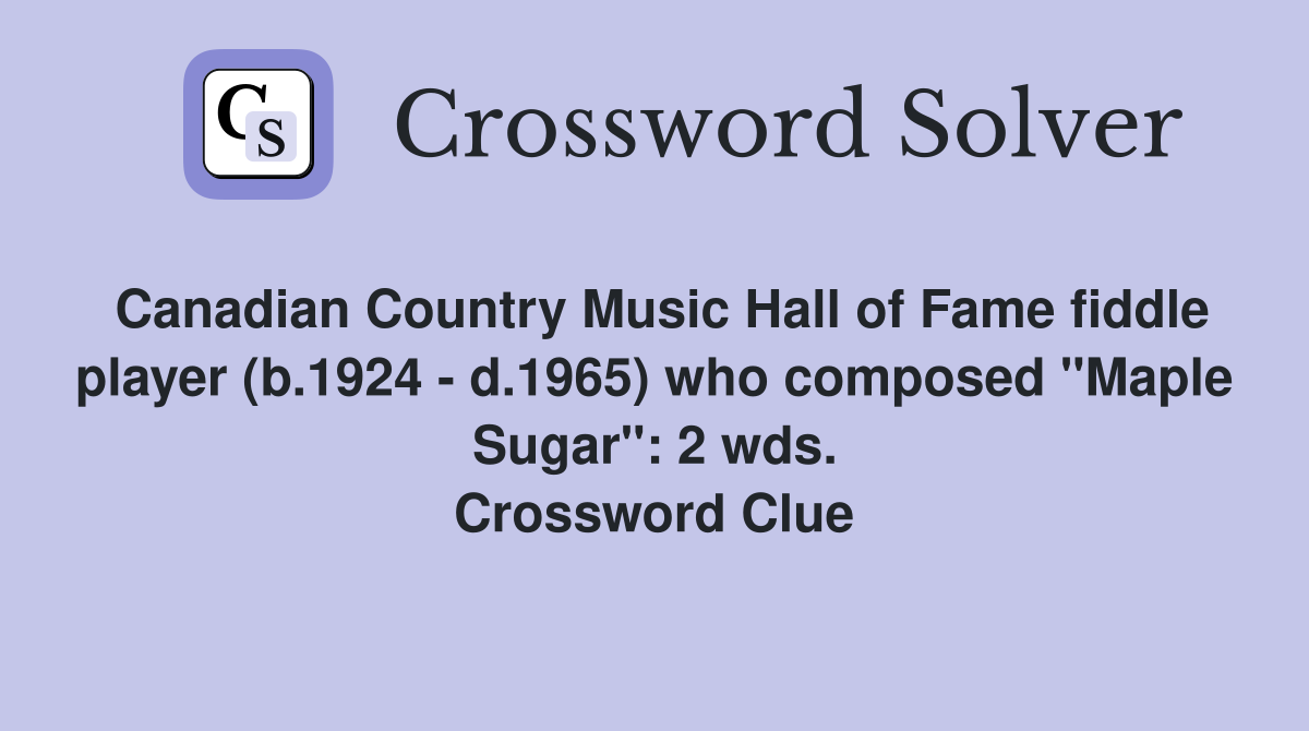 Canadian Country Music Hall of Fame fiddle player (b.1924 - d.1965) who composed "Maple Sugar": 2 wds. Crossword Clue