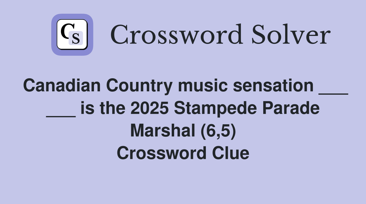 Canadian Country music sensation ___ ___ is the 2025 Stampede Parade Marshal (6,5) Crossword Clue