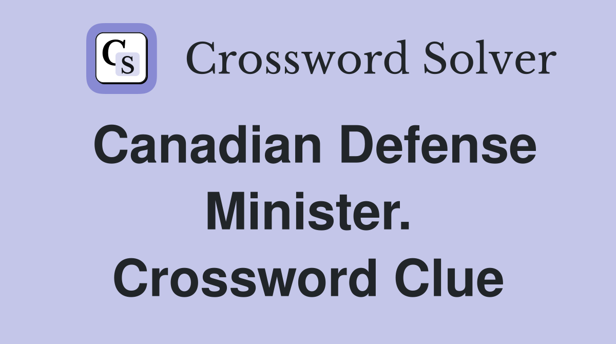 Canadian Defense Minister. Crossword Clue