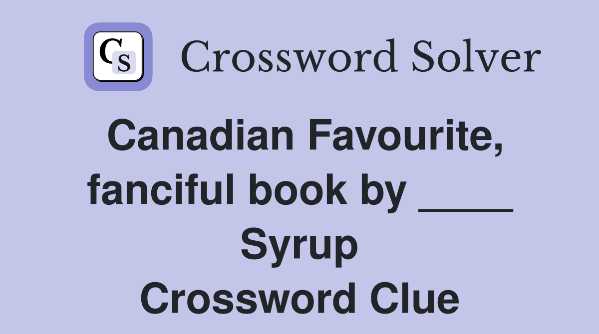 Canadian Favourite, fanciful book by ____ Syrup Crossword Clue