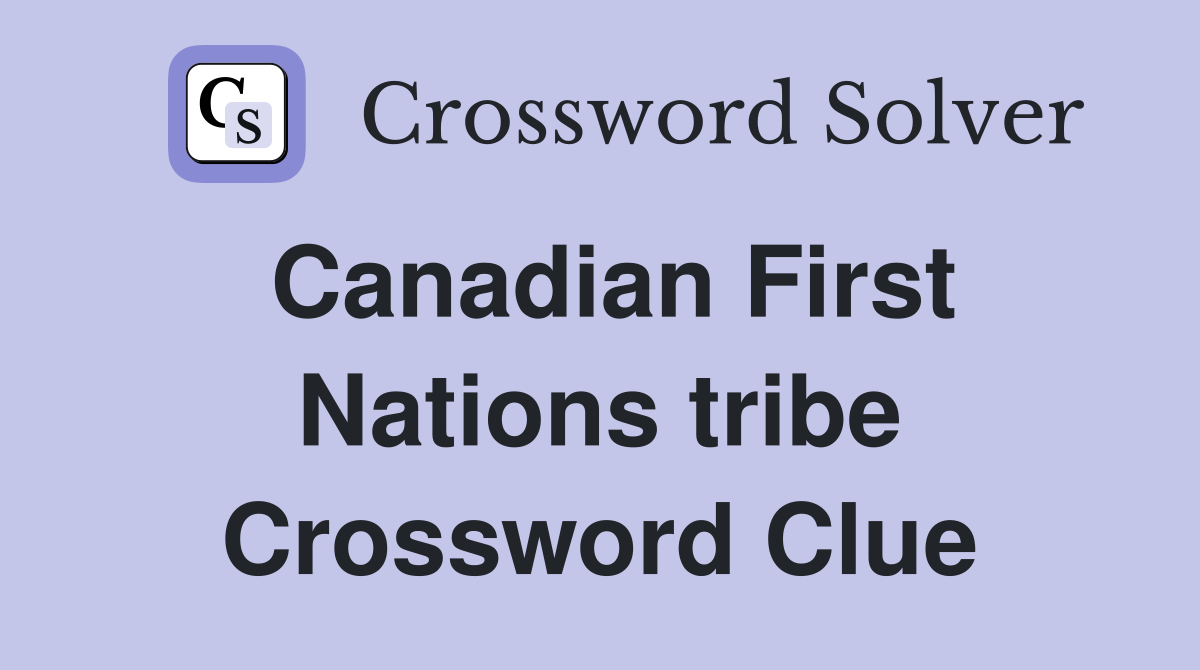 Canadian First Nations tribe Crossword Clue