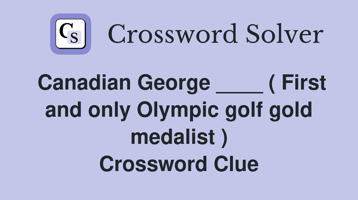 Canadian George ____ ( First and only Olympic golf gold medalist ) Crossword Clue