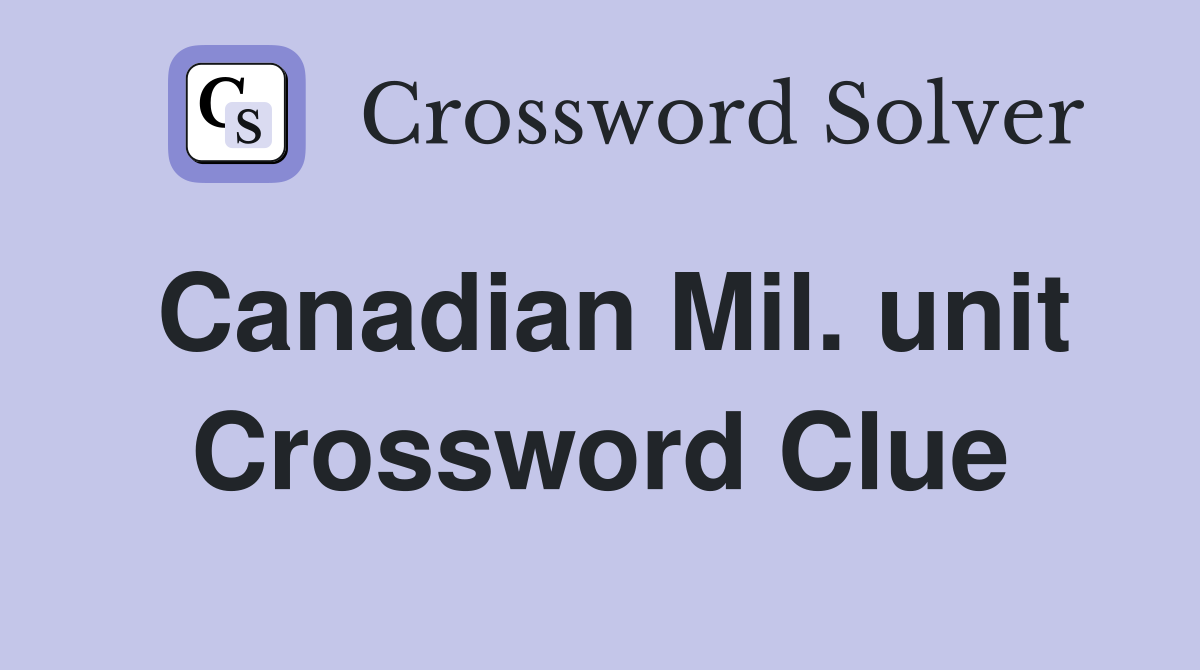 Canadian Mil. unit Crossword Clue