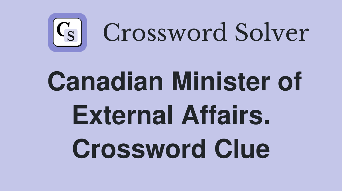 Canadian Minister of External Affairs. Crossword Clue