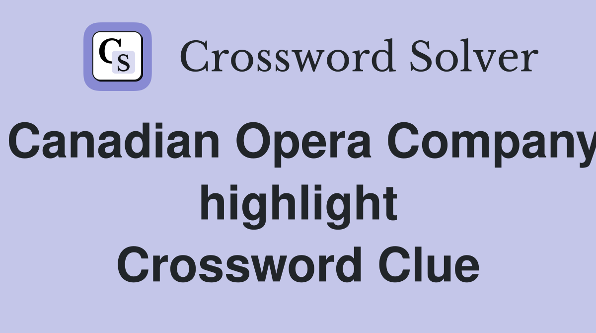 Canadian Opera Company highlight Crossword Clue
