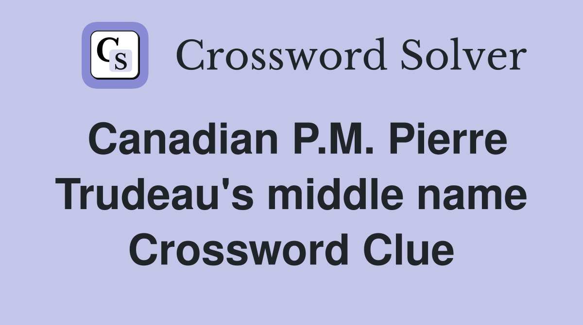 Canadian P.M. Pierre Trudeau's middle name Crossword Clue