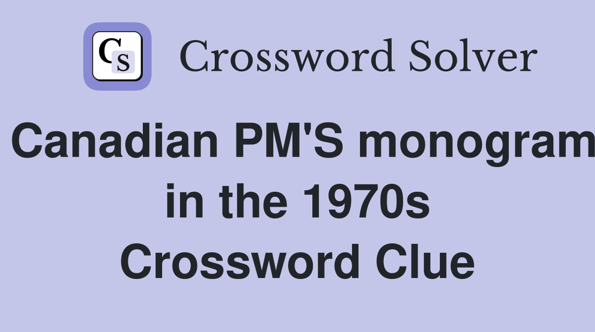 Canadian PM'S monogram in the 1970s Crossword Clue
