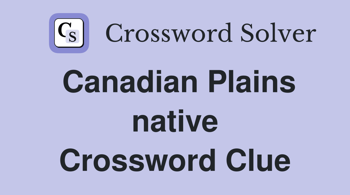 Canadian Plains native Crossword Clue